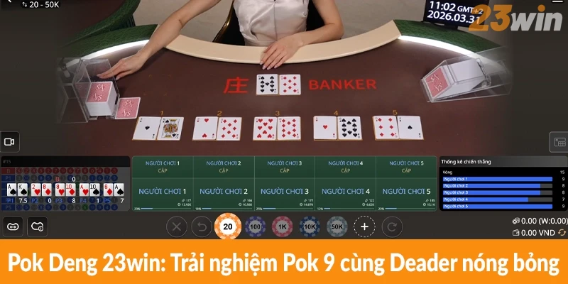 Pok Deng 23win: Trải nghiệm Pok 9 cùng Deader nóng bỏng