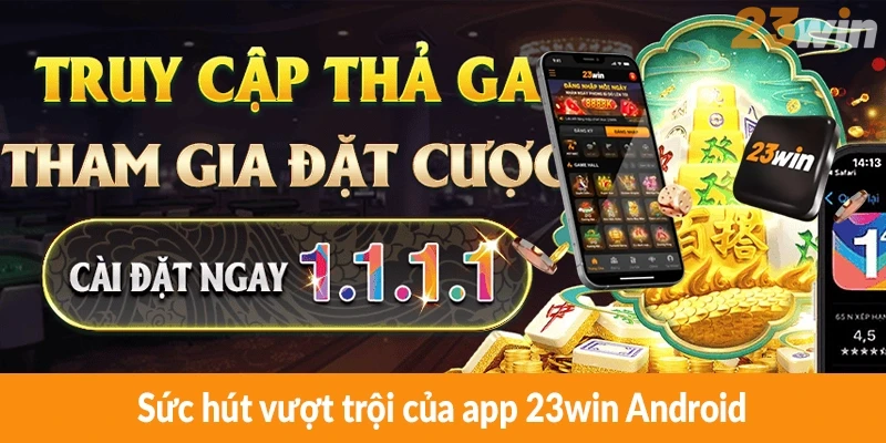Sức hút vượt trội của app 23win Android