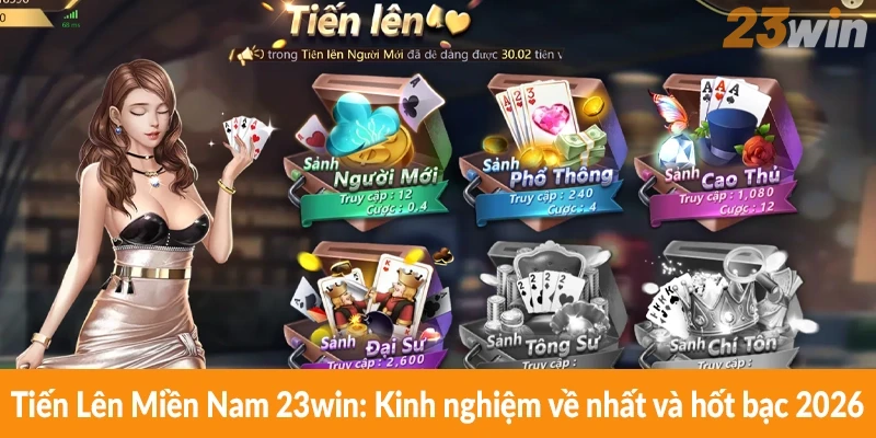 Tiến Lên Miền Nam 23win: Kinh nghiệm về nhất và hốt bạc 2026